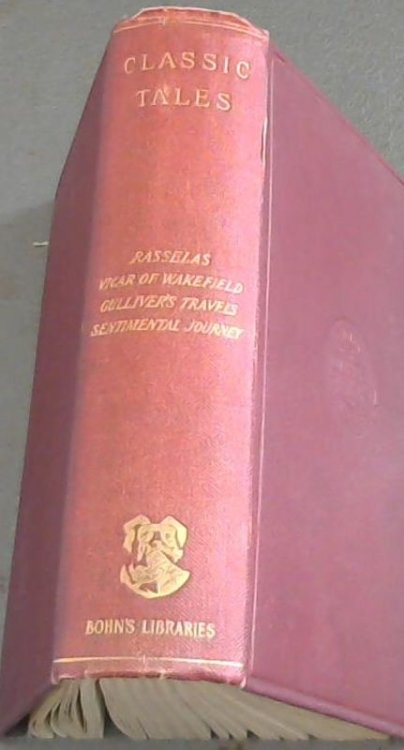Classic Tales comprising Johnson's Rasselas ; Goldsmith's Vicar of Wakefield ; Swift's Gulliver's Travels and Sterne's Sentimental Journey