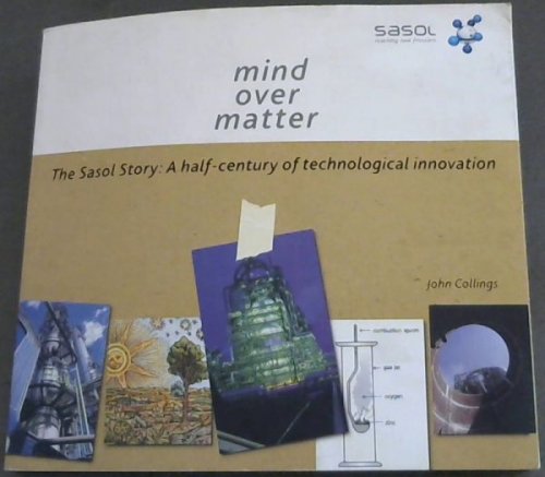 Mind Over Matter; The Sasol story: A half- century of technological innovation