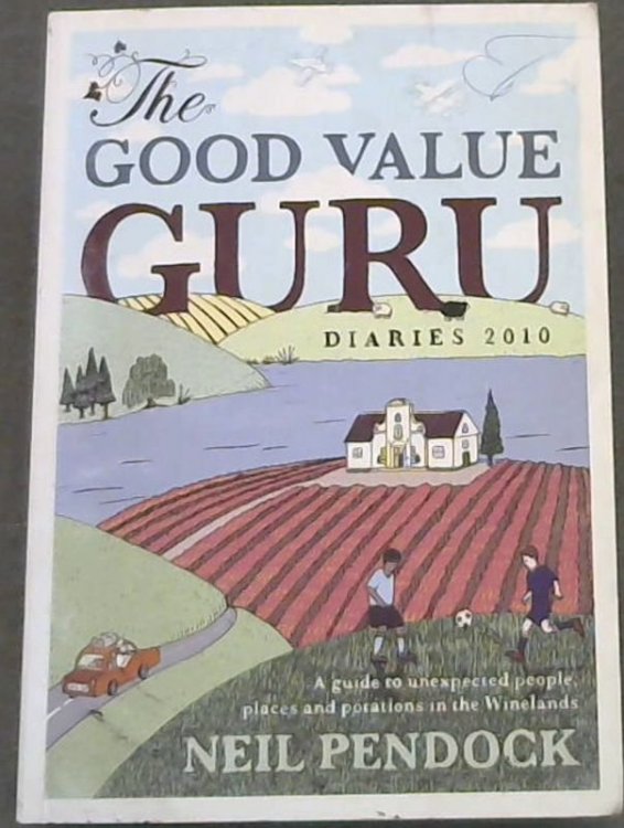 The Good Value Guru Diaries 2010 : A guide to unexpected people, places and potations in the Winelands