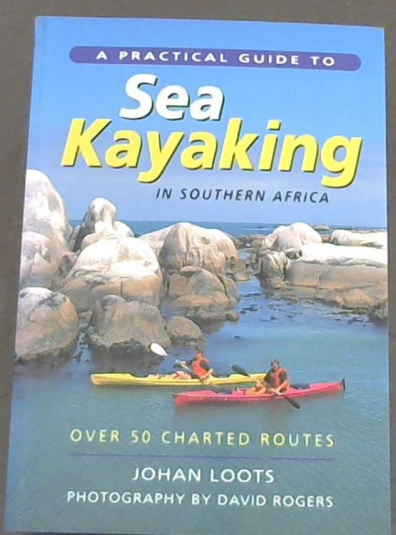 A Practical Guide to Sea Kayaking in Southern Africa - over 50 chartered routes