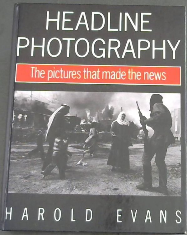 Headline Photography: The Pictures That Made the News