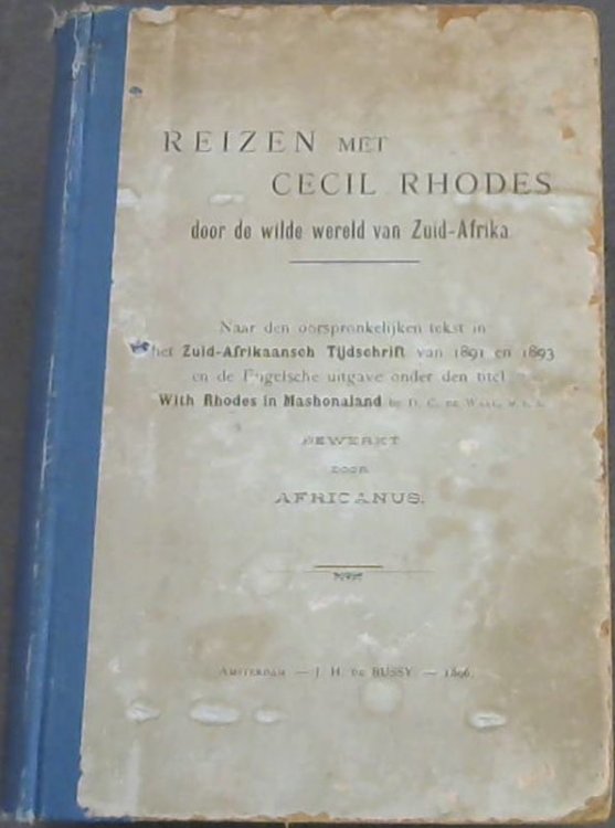 Reizen met Cecil Rhodes door de wilde wereld van Zuid-Afrika. Naar den oorspronkelijken tekst in het Zuid-Afrikaansch Tijdschrift van 1891 en 1893 en de Engelsche uitgave onder den titel: With Rhodes in Mashonaland by D C de Waal