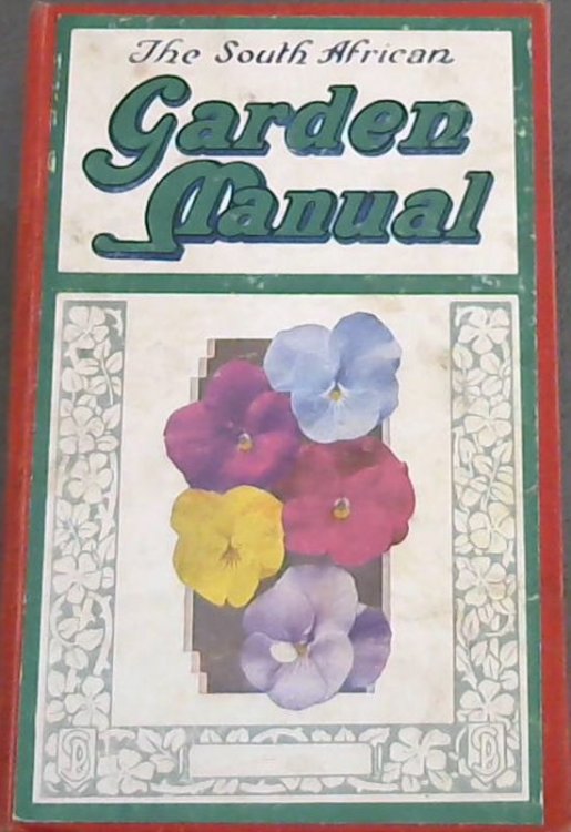 The South African Garden Manual : A Compedium of Garden Practice under South African Conditions