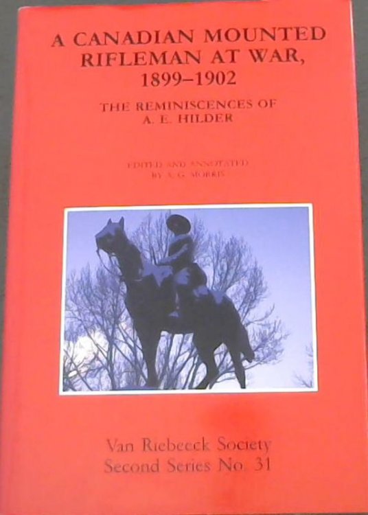 A Canadian mounted rifleman at war, 1899-1902: The reminiscences of A.E. Hilder (Van Riebeeck Society second Series No. 31)