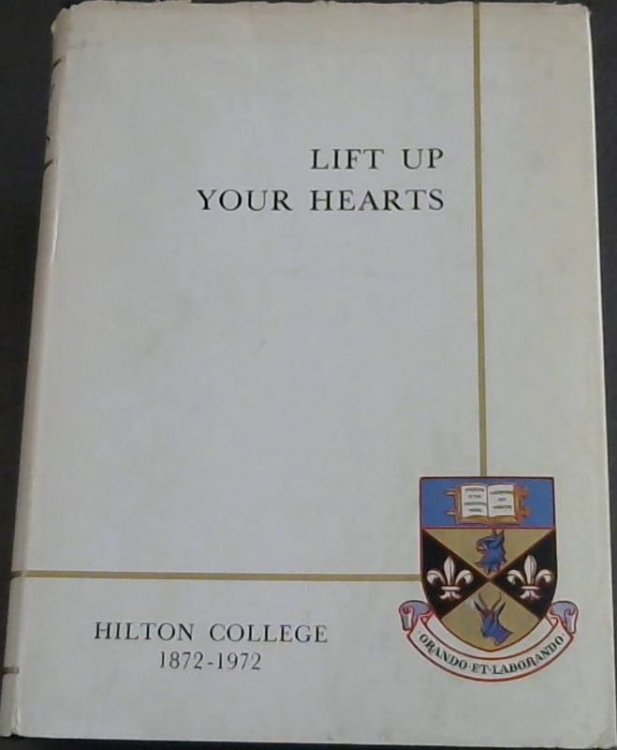 Lift Up Your Hearts: The story of Hilton College 1872- 1972