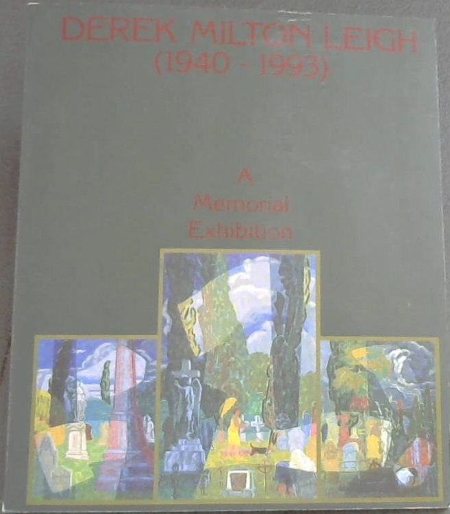 Derek Milton Leigh, 1940-1993: A memorial exhibition : Tatham Art Gallery, 15 November 1994 to 8 January 1995 : Durban Art Gallery, 21 January 1995 to 13 February 1995