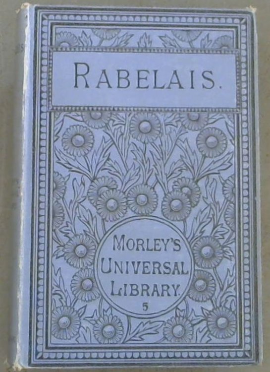The Life of Gargantua and the Heroic Deeds of Pantagruel from the French of Rabelais (Morley's Universal Library)