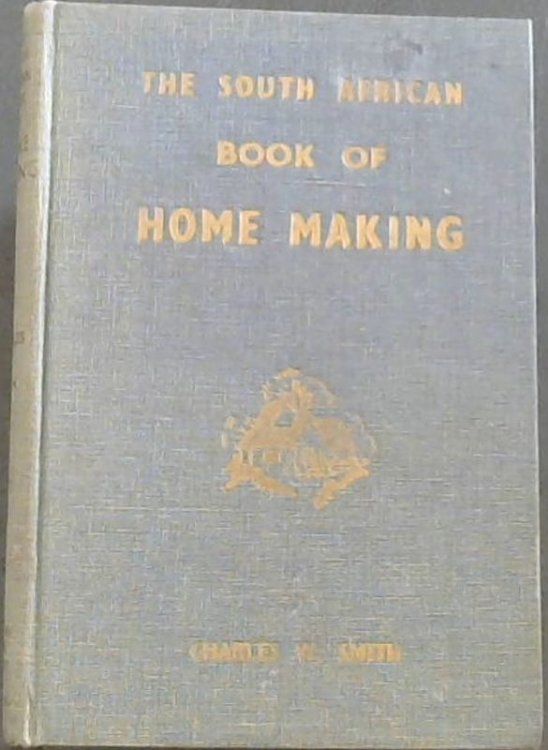 The South African Book of Home Making : A Practical Guide to the Furnishing, the Decorating, and the Upkeep of Your Home and Mine