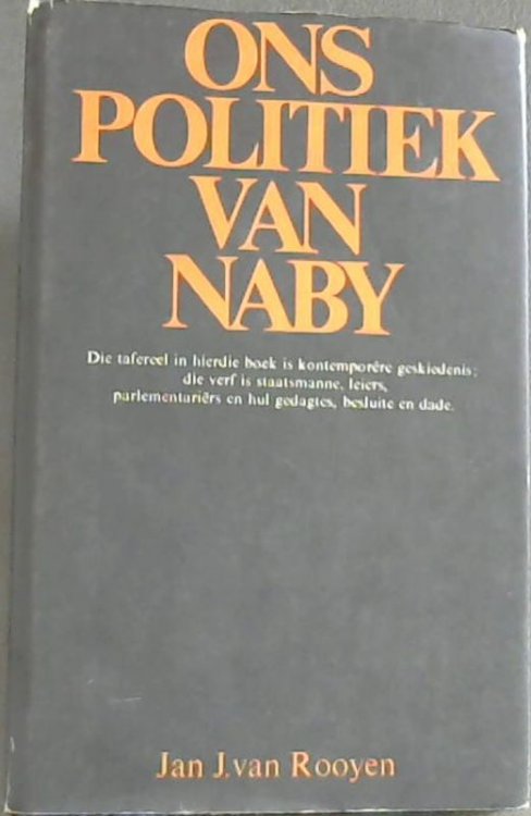 Ons Politiek van Naby : Die tafereel in hierdie boek is kontemporere geskiedenis ; die verf is staatsmanne, leiers, parlementari rs en hul gedagtes, besluite en dade