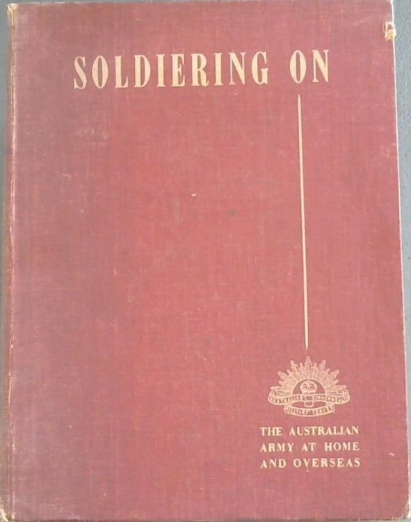 Soldiering On : The Australian Army At Home and Overseas