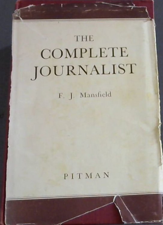 The Complete Journalist; A study of the principles and practice of Newspaper-Making