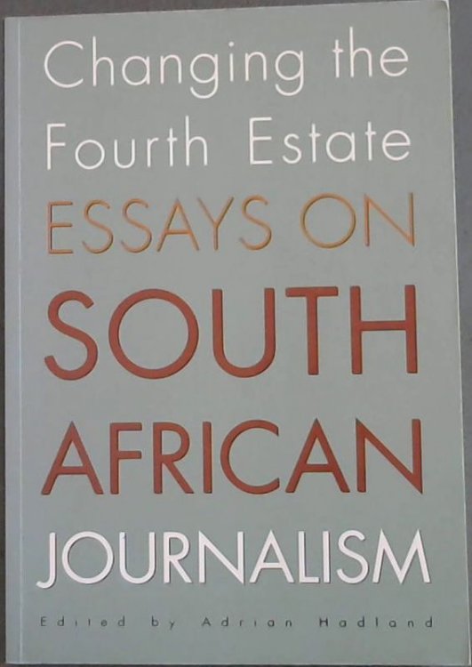 Changing the Fourth Estate: Essays on the South African Journalism