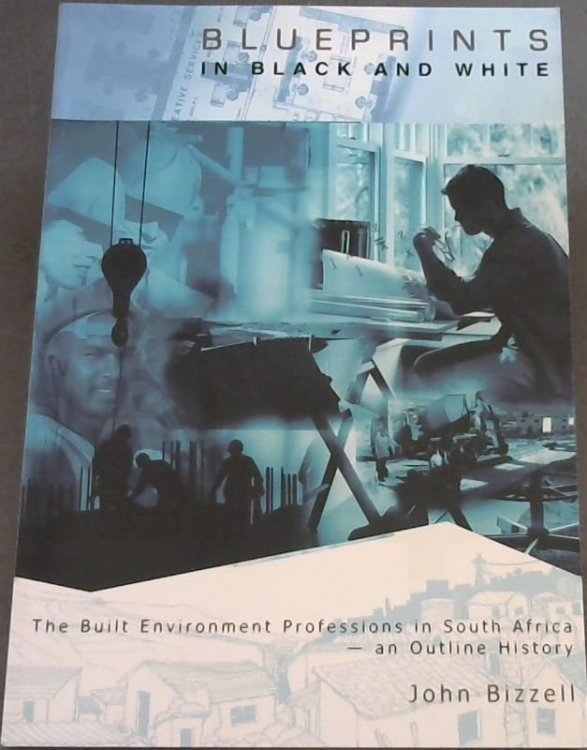 Blueprints in Black and White : The Built Environment Professions in South Africa - an Outline History
