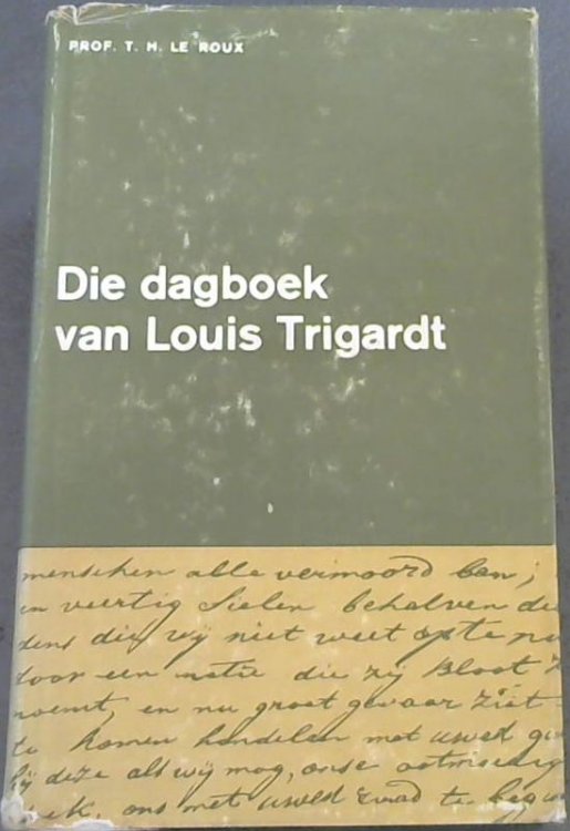Image for Die Dagboek van Louis Trigardt : Uitgegee me Inleiding, Aantekeninge en Glossarium Die Dagboek van Louis Trigardt : Uitgegee me Inleiding, Aantekeninge en Glossarium