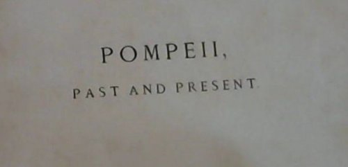 Pompeii, Past and Present. Illustrated by Photographs of the Ruins as they are, with sketches of their original elevations