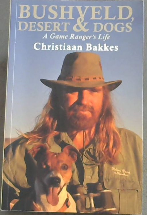 Bushveld, Desert and Dogs: A Game Ranger's Life