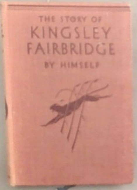 The Story of Kingsley Fairbridge By Himself