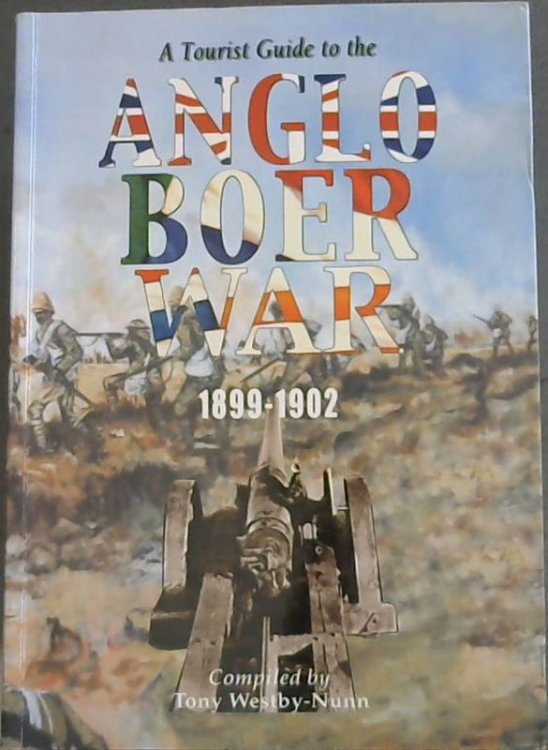 A Tourist Guide to the Anglo Boer War: Incorporating Accommodation, Restaurants, Museums, Tour Guide Information
