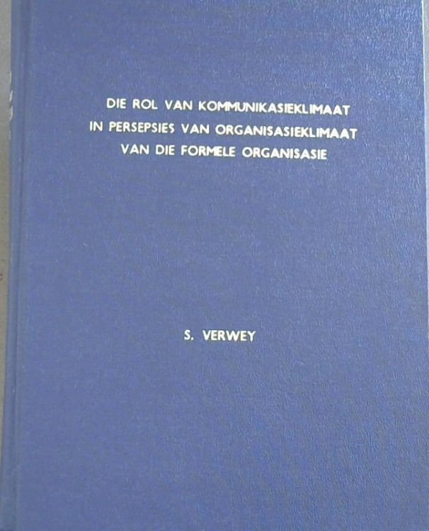 Die Rol van Kommunikasieklimaat in Persepsies van Organisasieklimaat van die Formele Organisasie - voorgele ter gedeeltelike vervulling van die vereistes vir die graad Doktor in die Lettere en Wysbegeerte in die Fakulteit Lettere en Wysbegeerte aan die Randse Afrikaanse Universiteit