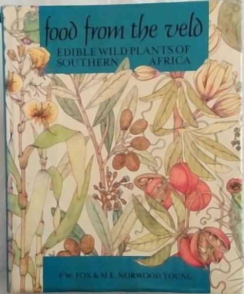 Food from the Veld - Edible Wild Plants of Southern Africa : Edible Wild Plants of southern Africa botanically identified and described