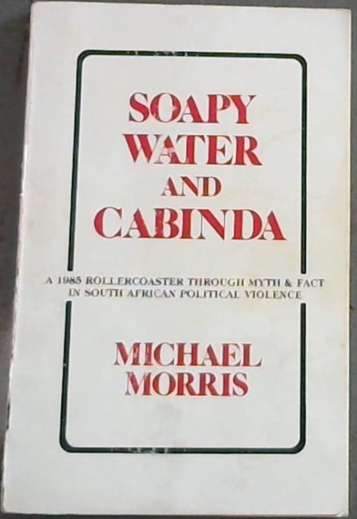 Soapy water and cabinda: A 1985 rollercoaster through myth & fact in South African political violence