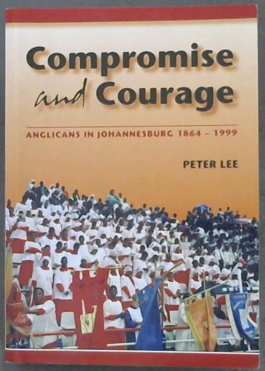 Compromise And Courage: Anglicans in Johannesburg 1864-1999 (Signed by author)