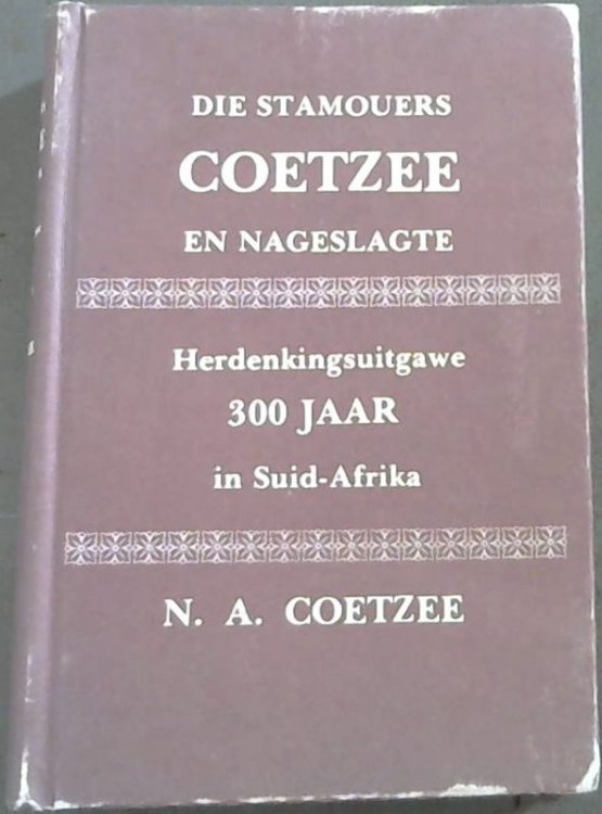 Die Stamouers Coetzee en nageslagte: Herdenkingsuitgawe 300 jaar in Suider-Afrika : met enkele familieregisters en persoonlike inligting (Afrikaans Edition)