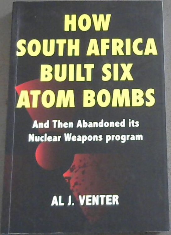 How South Africa Built Six Atom Bombs and then Abandoned its Nuclear Weapons Program