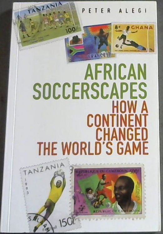 African Soccerscapes: How A Continent Changed the World's Game