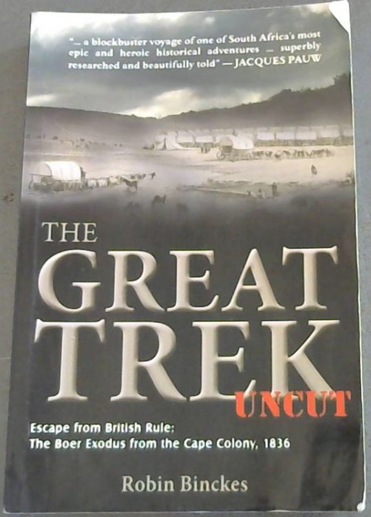 The Great Trek uncut - Escape from British Rule : The Boer Exodus from the Cape Colony, 1836