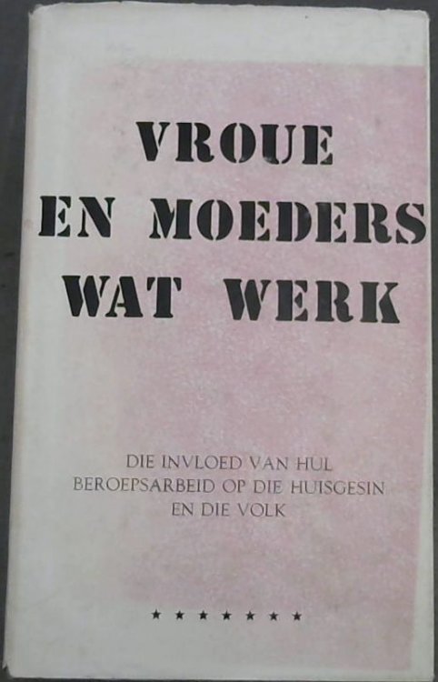 Vroue En Moeders Wat Werk : Die Invloed van Hul Beroepsarbeid Op Die Huisgesin En Die Volk