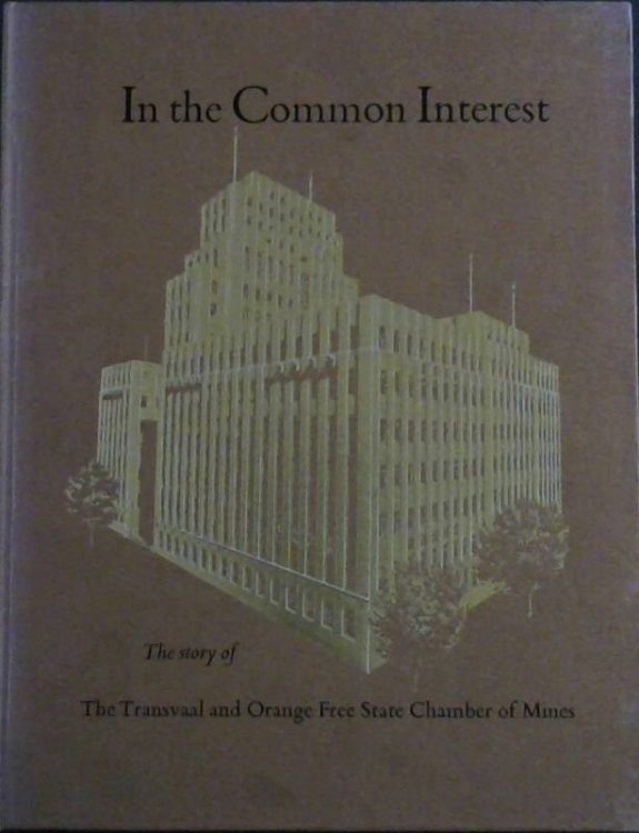 In the Common Interest : the story of The Transvaal and Orange Free State Chamber of Mines (PRD Series No 94)