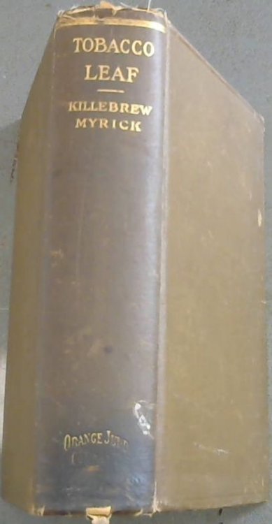 Tobacco Leaf - Its Culture and Cure, Marketing and Manufacture : A practical handbook on the most approved methods in growing, harvesting, curing, packing and selling tobacco, also of tobacco manufacture