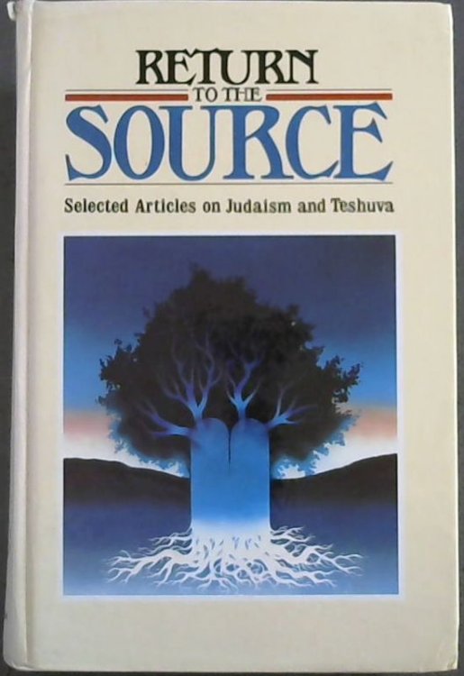 Image for Return To The Source: Selected Articles on Judaism and Teshuva Return To The Source: Selected Articles on Judaism and Teshuva