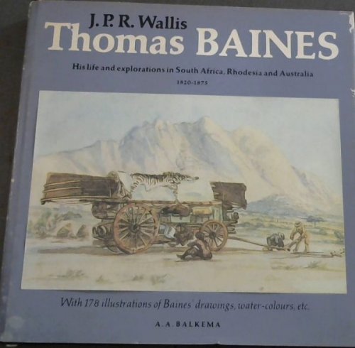 Thomas Baines : His life and explorations in South Africa, Rhodesia and Australia 1820-1875 - With 178 illustrations of Baines' drawings, water-colours, etc.