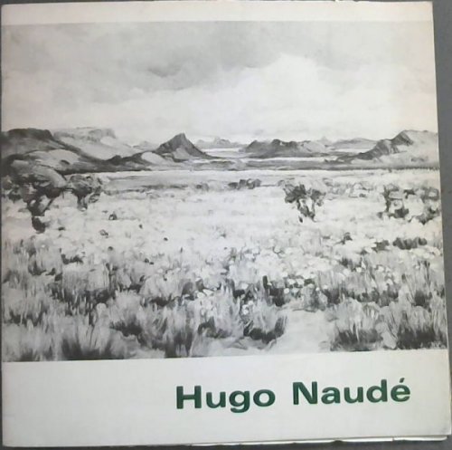 Hugo Naude : oorsigtentoonstelling / retrospective exhibition Pretoriase Kunsmuseum / Pretoria Art Museum