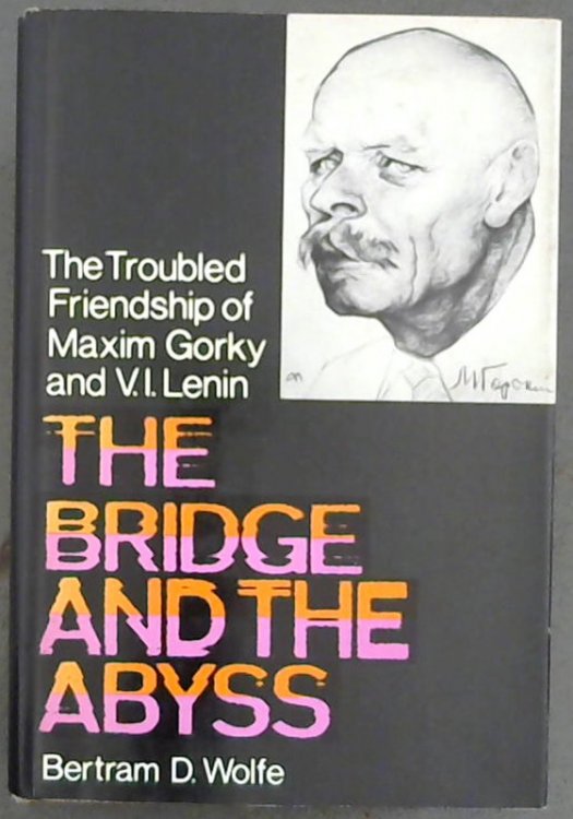 Image for The Bridge and the Abyss : the troubled friendship of Maxim Gorky and V.I. Lenin The Bridge and the Abyss : the troubled friendship of Maxim Gorky and V.I. Lenin