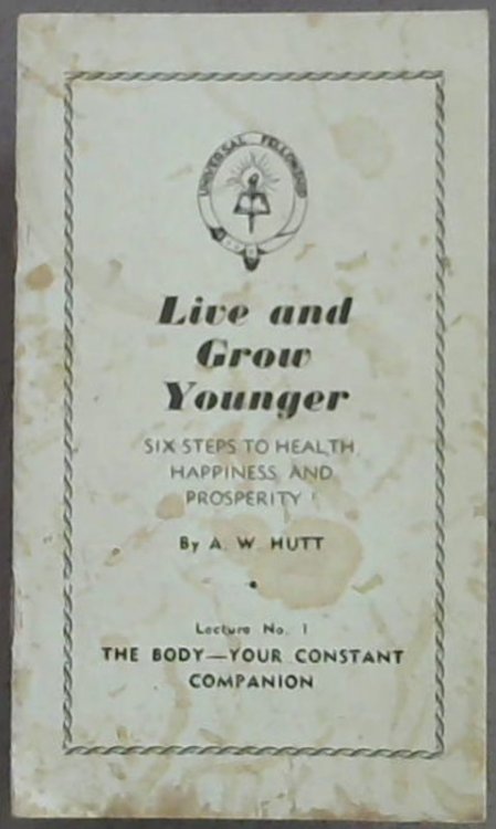 Live & Grow Younger; Six Steps To Health, Happiness & Prosperity! Lecture No. 1 Only The Body-Your Constant Companion