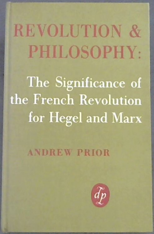Revolution and philosophy;: The significance of the French Revolution for Hegel and Marx