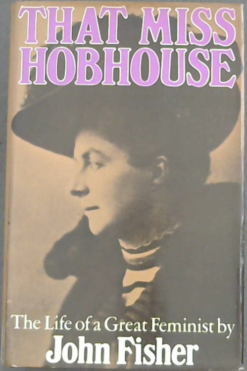 That Miss Hobhouse: The Life of the Great Feminist