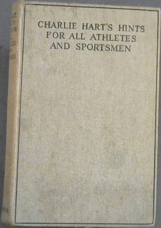 Charlie Hart's Hints For All Athletes and Sportsmen
