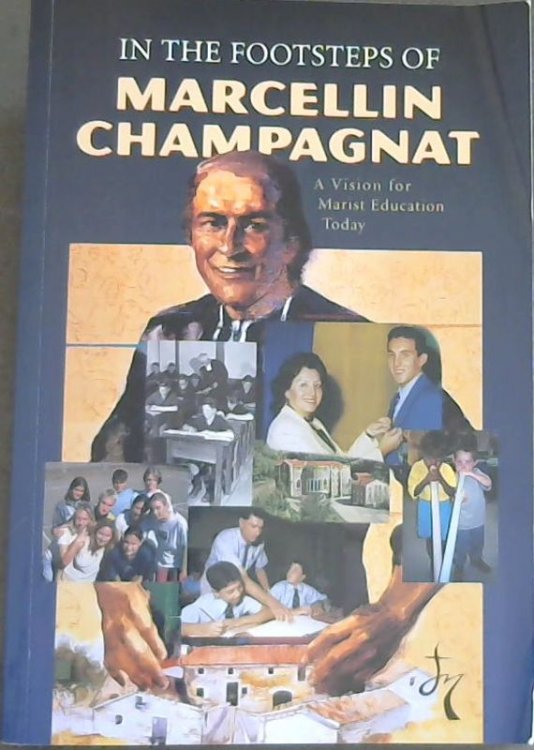 In the Footsteps of Marcellin Champagnat : A Vision for Marist Education Today