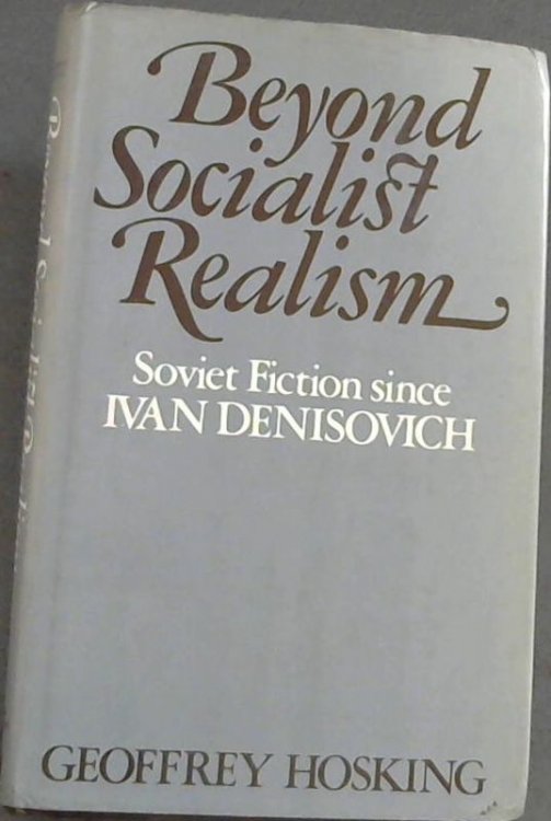 Beyond Socialist Realism : Soviet Fiction Since Ivan Denisovich / Geoffrey Hosking