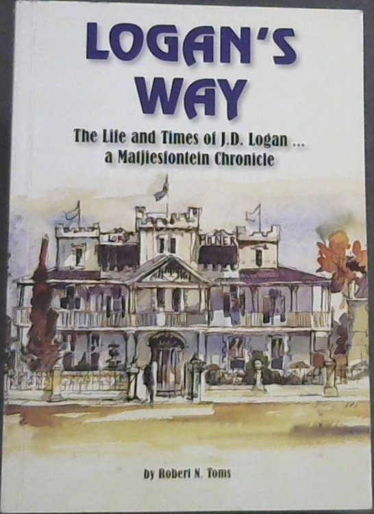 Logan's way: The life and times of J.D. Logan-- a Matjiesfontein chronicle