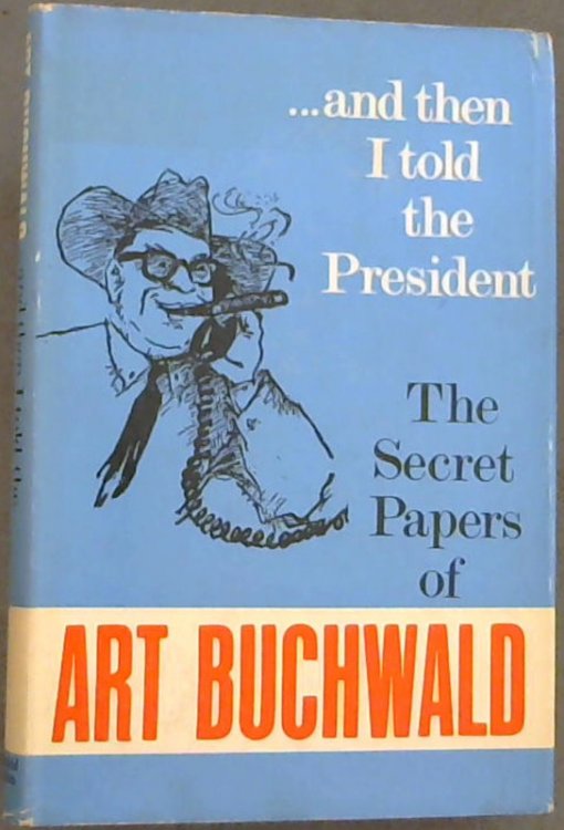And Then I Told The President: The Secret Papers of Art Buchwald