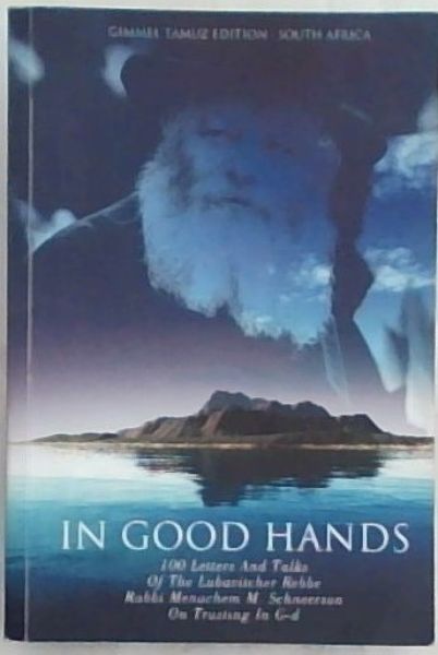 In Good Hands: 100 Letters And Talks of the Lubavitcher Rebbe, Rabbi Menachem M. Schneerson, on Bitachon: Trusting in G-d