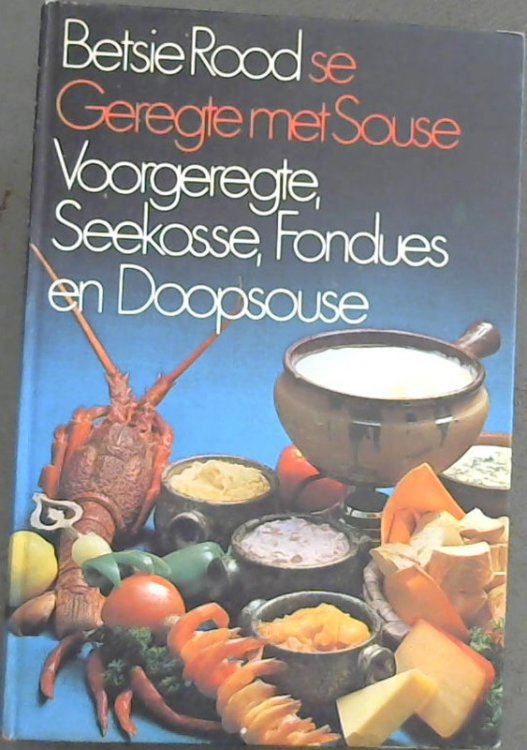 Betsie Rood se Geregte met Souse: Voorgeregte, Seekosse, Fondues en Doopsouse
