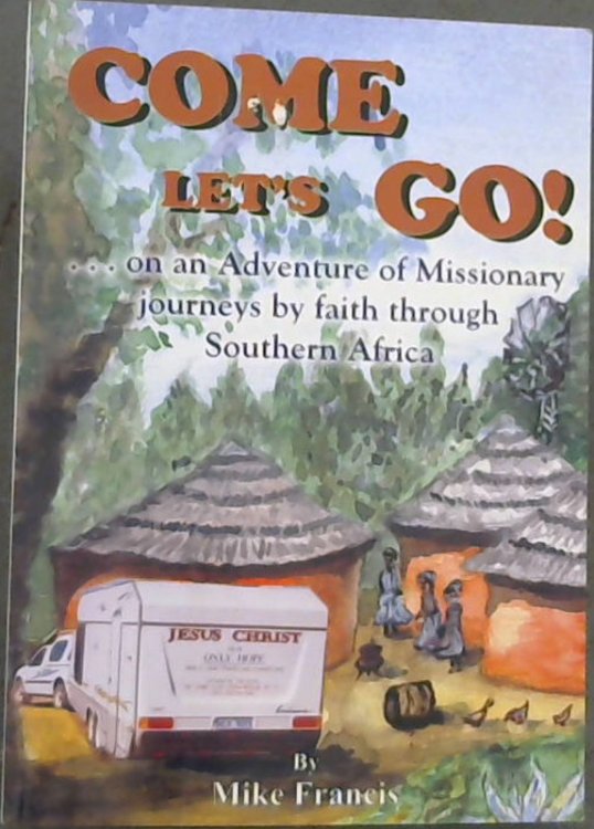 Come Let's Go! .on an adventure of Missionary journeys by faith through Southern Africa
