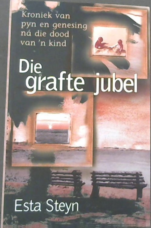 Die Grafte Jubel : Kroniek van pyn en genesing n die dood van 'n kind