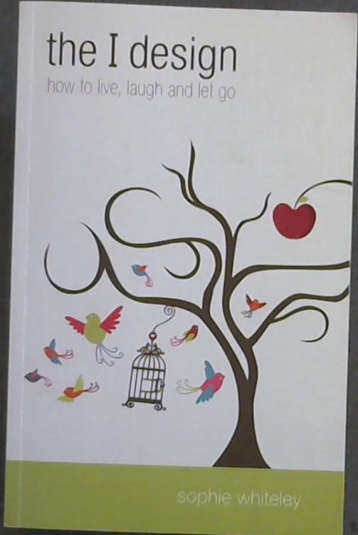 The I Design: How to Live, Laugh and Let Go.